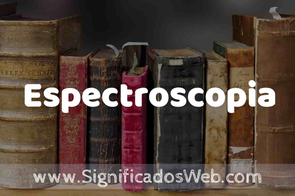 Definición de Espectroscopia: Que es, 5 Ejemplos, Tipos y Para que Sirve + Sinónimo y Significado