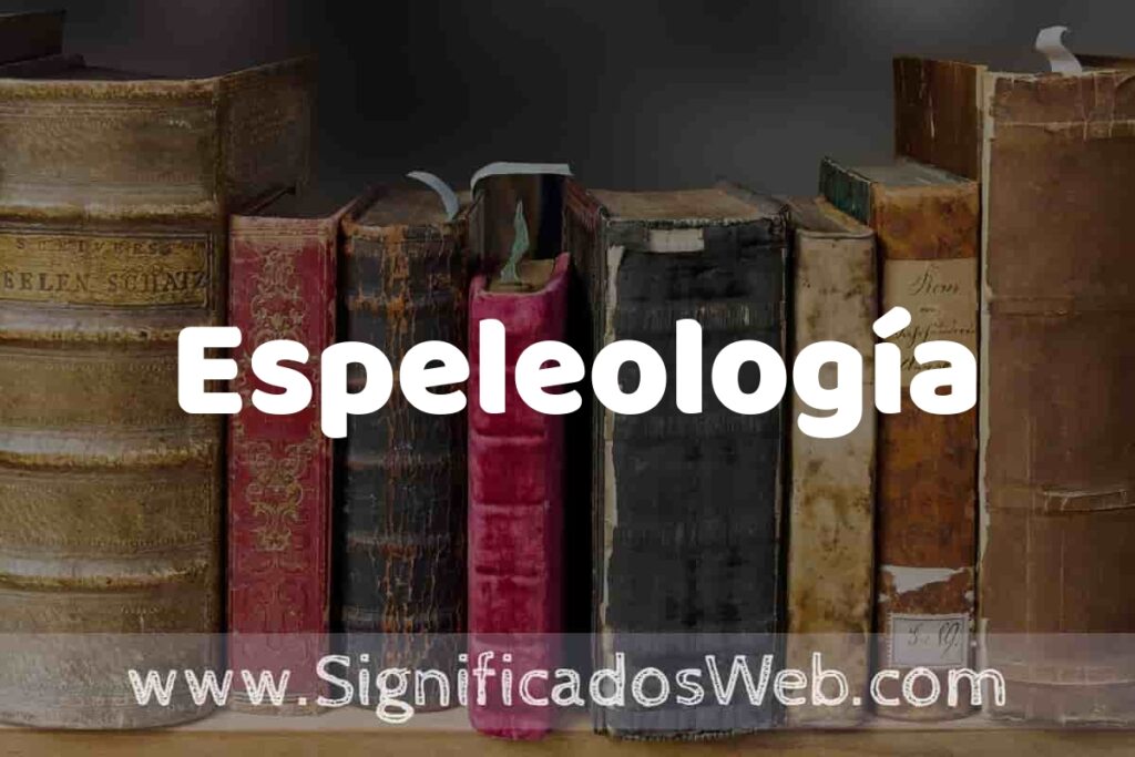 Definición de Espeleología: Que es, 5 Ejemplos, Tipos y Para que Sirve + Sinónimo y Significado