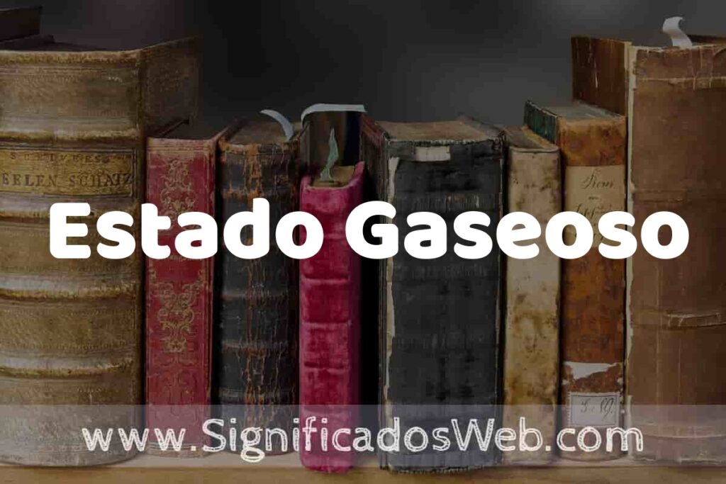 Definición de Estado Gaseoso: Que es, 5 Ejemplos, Tipos y Para que Sirve + Sinónimo y Significado