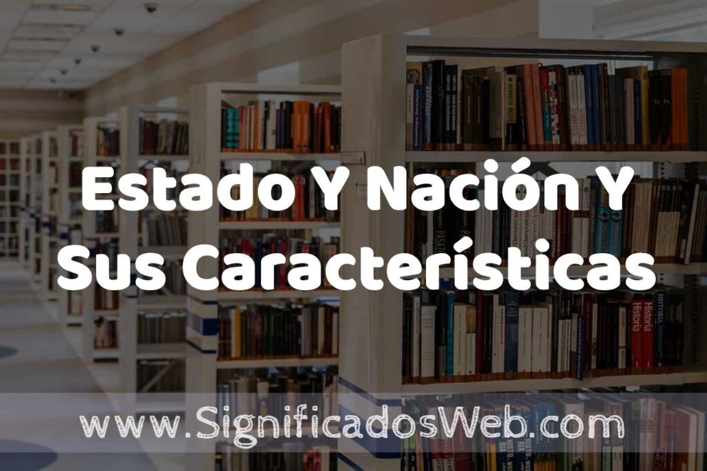 Concepto de Estado Y Nación Y Sus Características ✔️ Significado y Definición