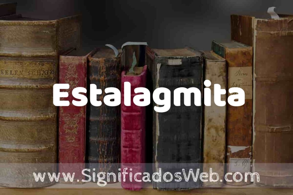 Definición de Estalagmita: Que es, 5 Ejemplos, Tipos y Para que Sirve + Sinónimo y Significado