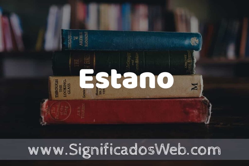 Concepto de Estano ▶️¿Que es? Definición y Significado