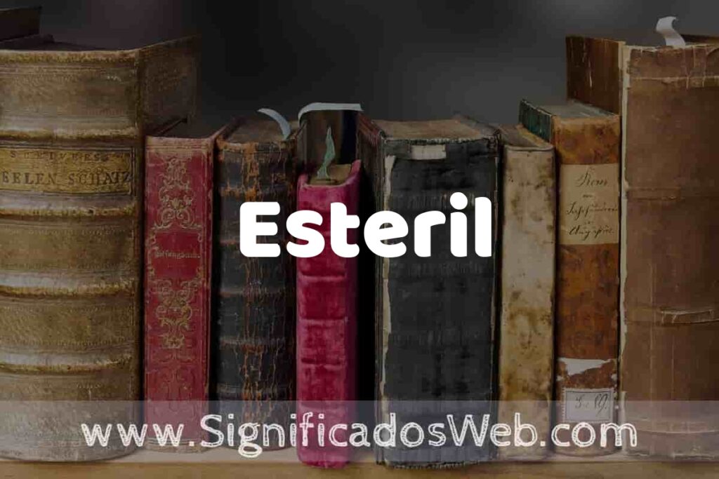 Definición de Esteril: Que es, 5 Ejemplos, Tipos y Para que Sirve + Sinónimo y Significado