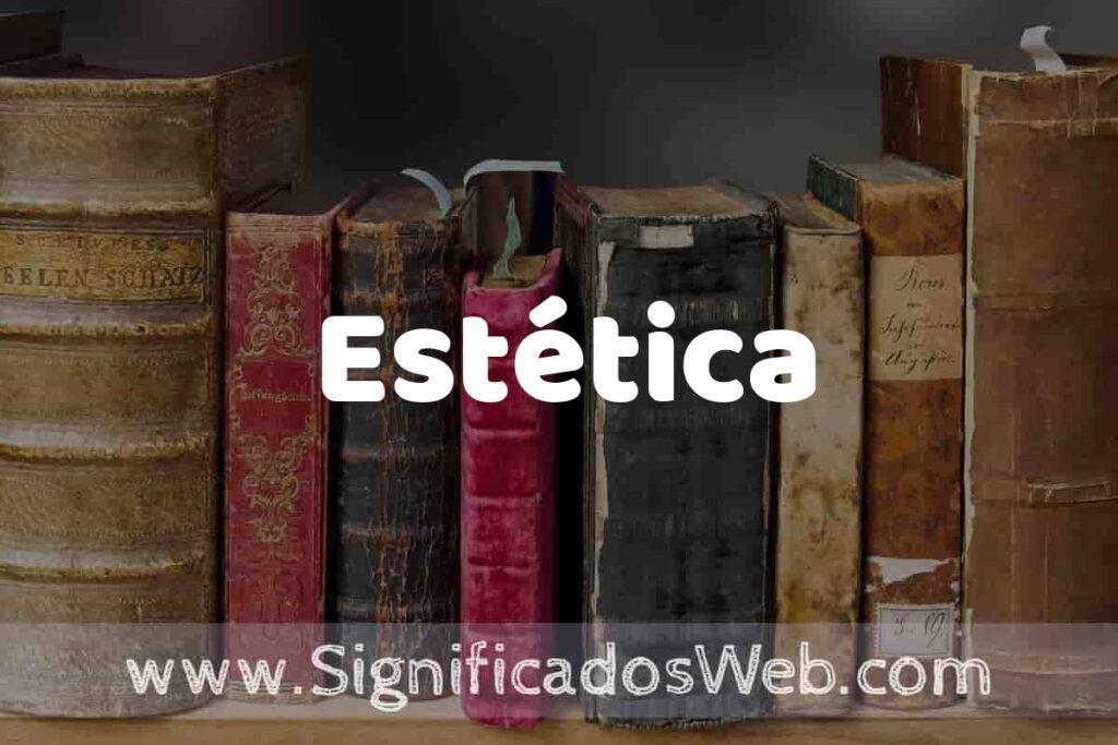 Definición de Estética: Que es, 5 Ejemplos, Tipos y Para que Sirve + Sinónimo y Significado