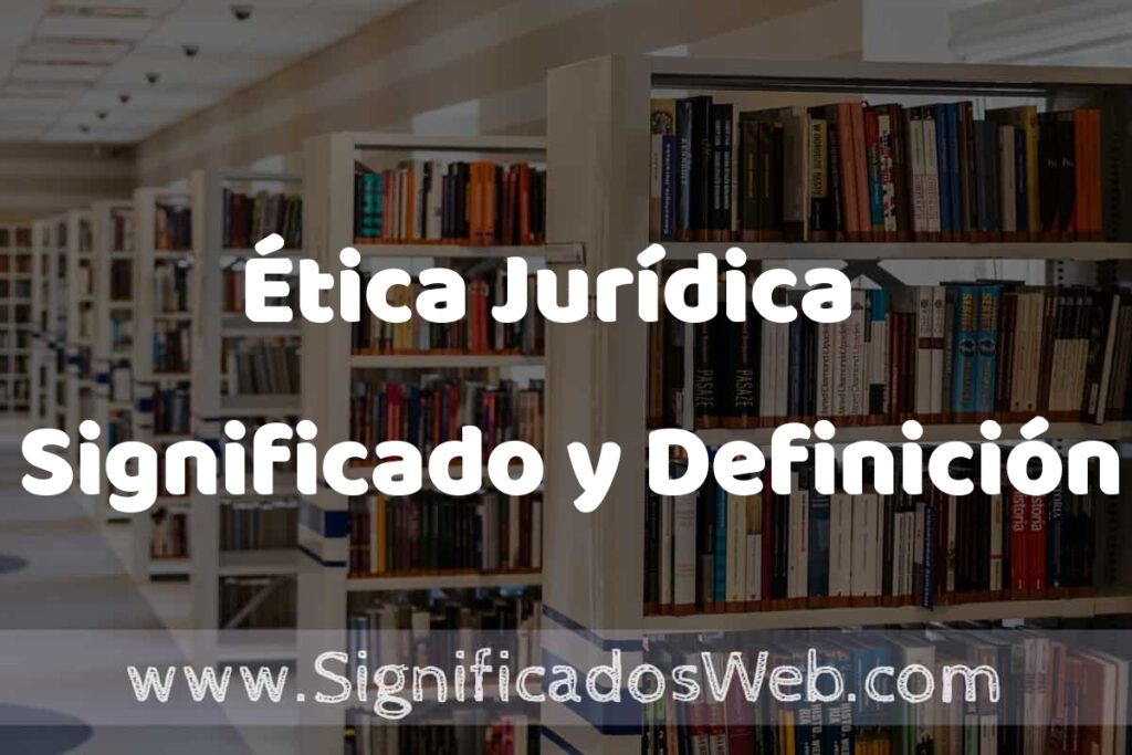 Ética Jurídica ✔️ Significado y Definición