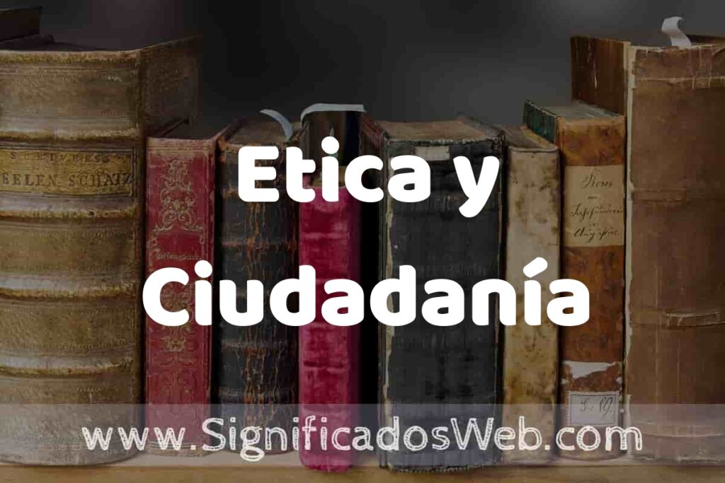 Definición de Etica y Ciudadanía: Que es, 5 Ejemplos, Tipos y Para que Sirve + Sinónimo y Significado