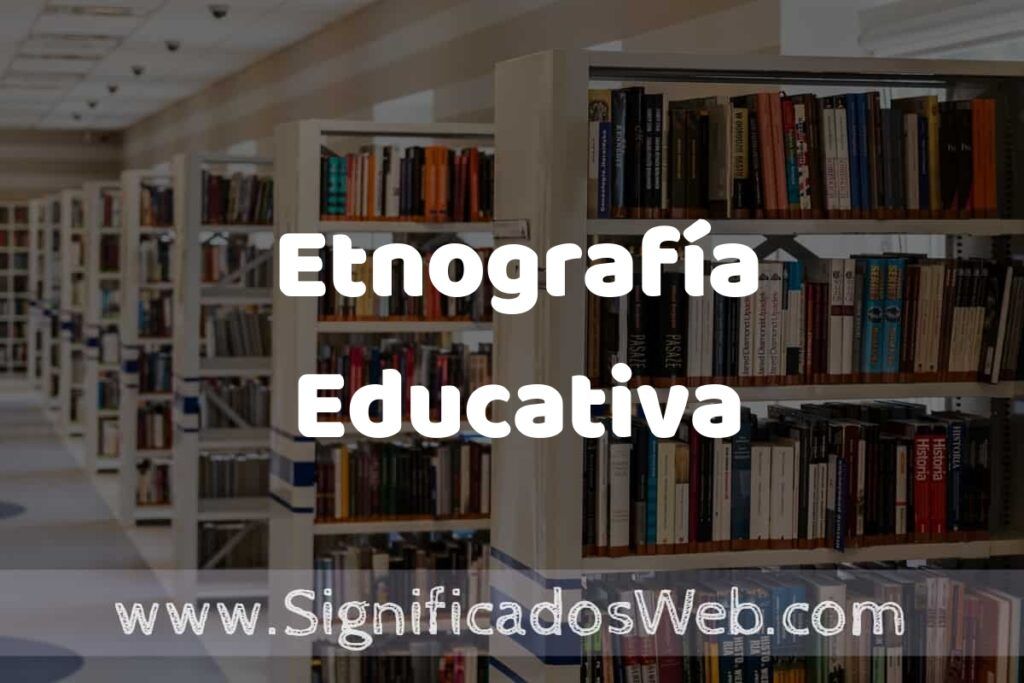 Concepto de Etnografía Educativa ✔️ Significado y Definición