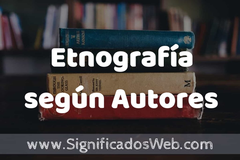 Concepto de Etnografía según Autores ▶️¿Que es? Definición y Significado