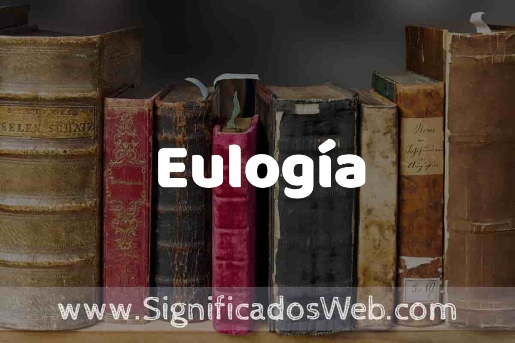 Definición de Eulogía: Que es, 5 Ejemplos, Tipos y Para que Sirve + Sinónimo y Significado