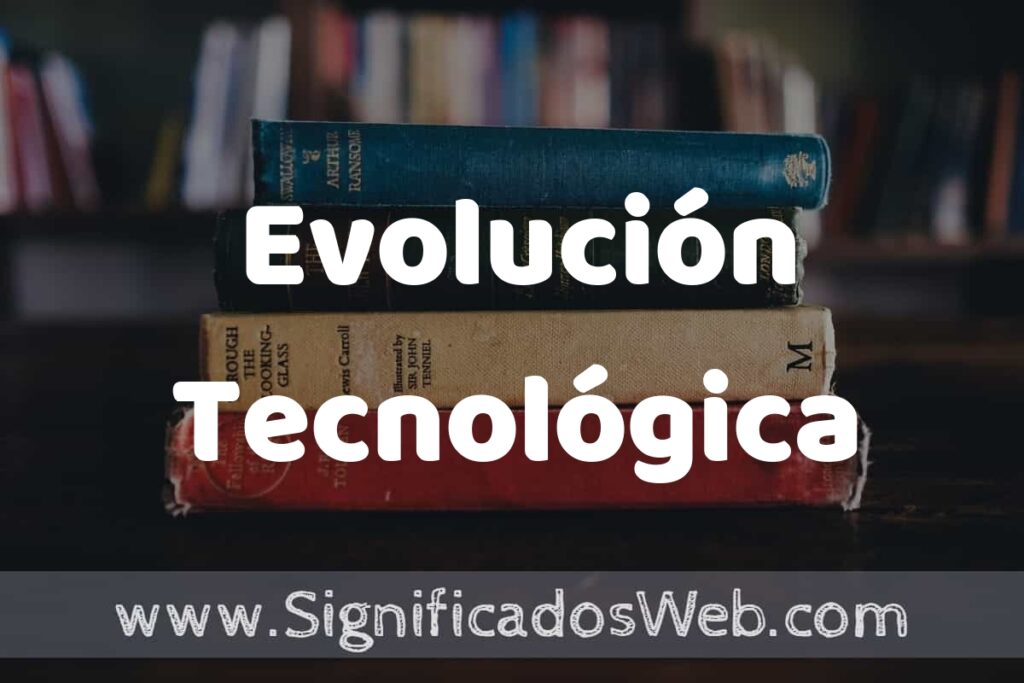 Concepto de Evolución Tecnológica ▶️¿Que es? Definición y Significado