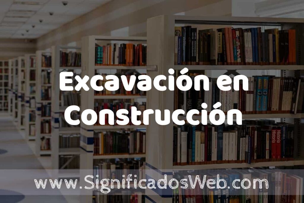 Concepto de Excavación en Construcción ✔️ Significado y Definición