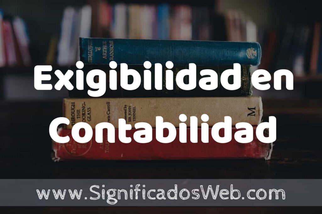 Concepto de Exigibilidad en Contabilidad ▶️¿Que es? Definición y Significado