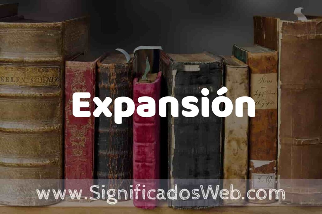 Definición de Expansión: Que es, 5 Ejemplos, Tipos y Para que Sirve + Sinónimo y Significado