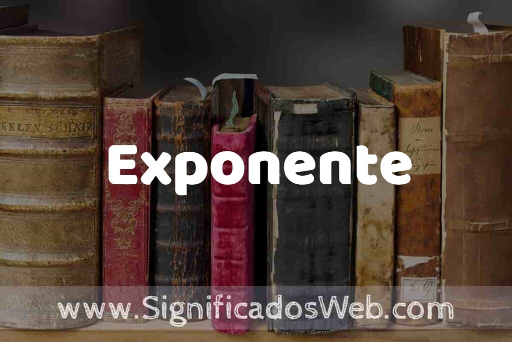 Definición de Exponente: Que es, 5 Ejemplos, Tipos y Para que Sirve + Sinónimo y Significado