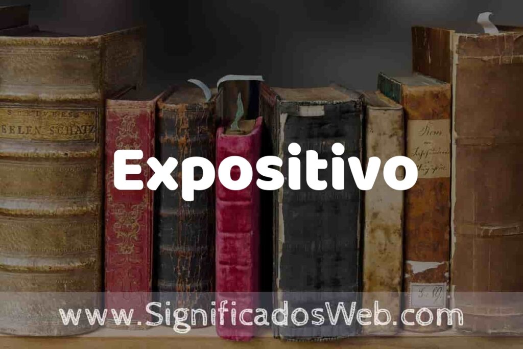 Definición de Expositivo: Que es, 5 Ejemplos, Tipos y Para que Sirve + Sinónimo y Significado