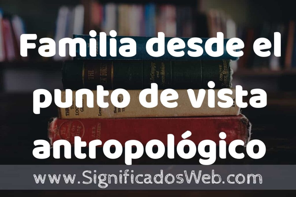 Concepto de Familia desde el punto de vista antropológico ▶️¿Que es? Definición y Significado