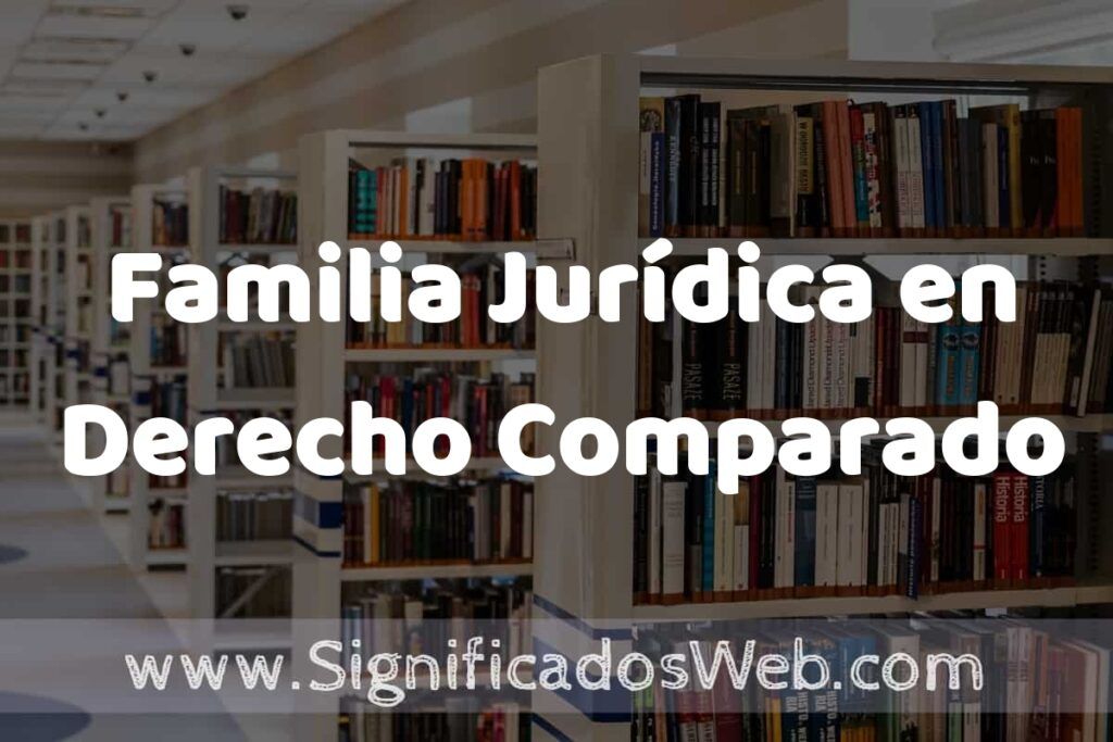 Concepto de Familia Jurídica en Derecho Comparado ✔️ Significado y Definición