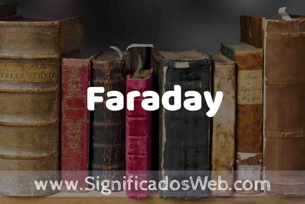 Definición de Faraday: Que es, 5 Ejemplos, Tipos y Para que Sirve + Sinónimo y Significado