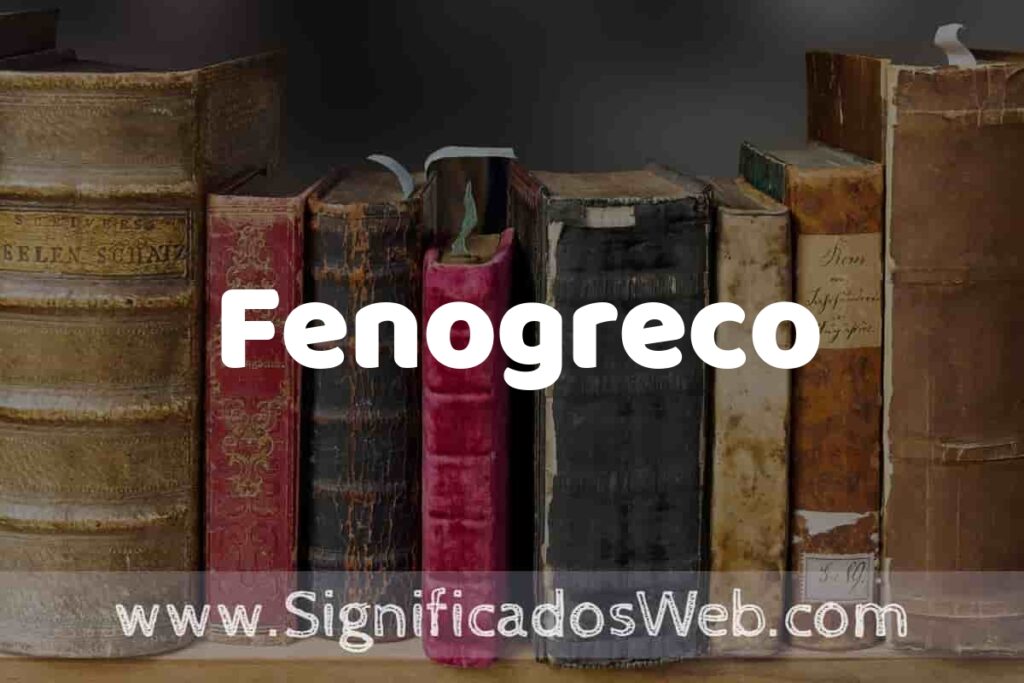 Definición de Fenogreco: Que es, 5 Ejemplos, Tipos y Para que Sirve + Sinónimo y Significado