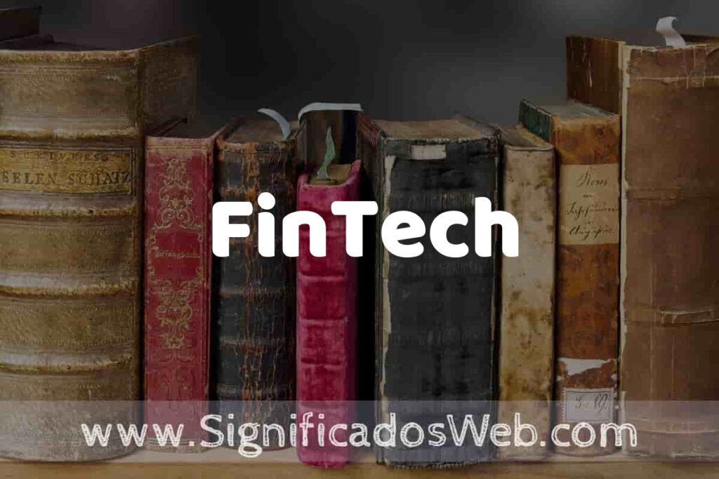 Definición de FinTech: Que es, 5 Ejemplos, Tipos y Para que Sirve + Sinónimo y Significado