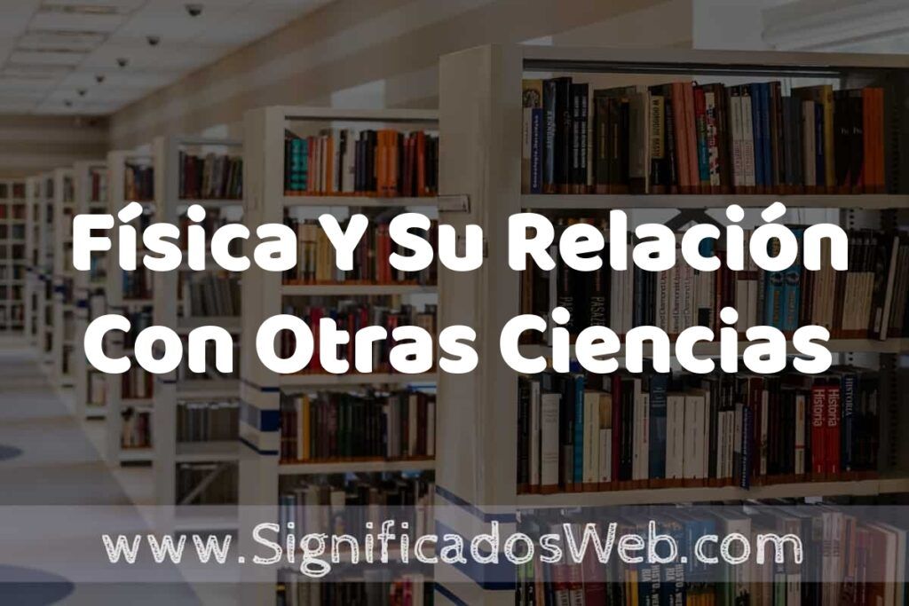 Concepto de Física Y Su Relación Con Otras Ciencias ✔️ Significado y Definición