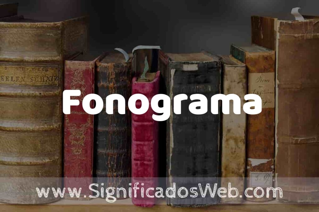 Definición de Fonograma: Que es, 5 Ejemplos, Tipos y Para que Sirve + Sinónimo y Significado
