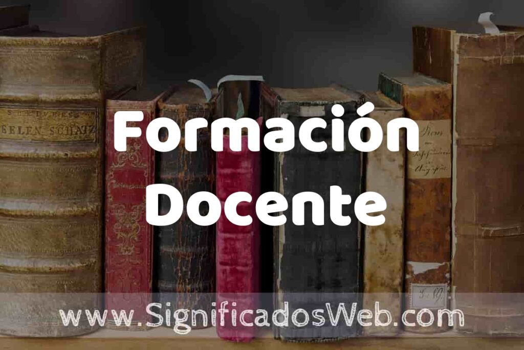 Definición de Formación Docente: Que es, 5 Ejemplos, Tipos y Para que Sirve + Sinónimo y Significado