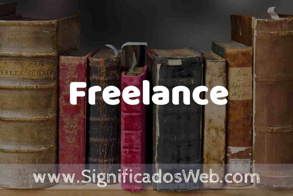 Definición de Freelance: Que es, 5 Ejemplos, Tipos y Para que Sirve + Sinónimo y Significado