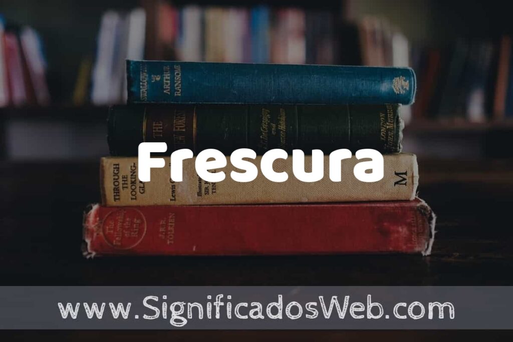 Concepto de Frescura ▶️¿Que es? Definición y Significado