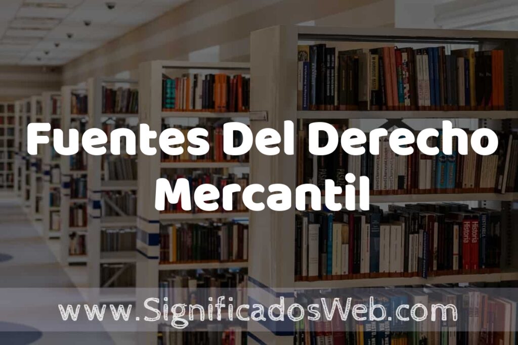 Concepto de Fuentes Del Derecho Mercantil ✔️ Significado y Definición