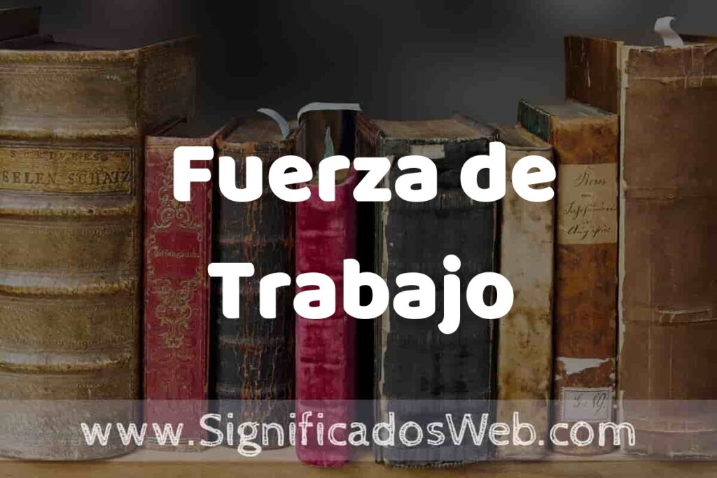 Definición de Fuerza de Trabajo: Que es, 5 Ejemplos, Tipos y Para que Sirve + Sinónimo y Significado
