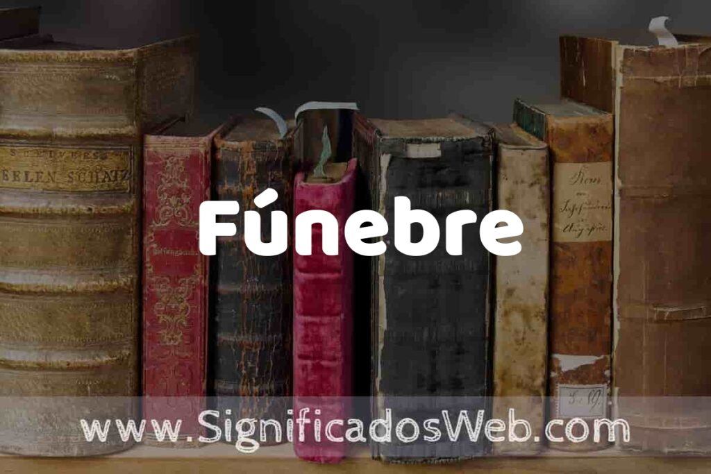 Definición de Fúnebre: Que es, 5 Ejemplos, Tipos y Para que Sirve + Sinónimo y Significado