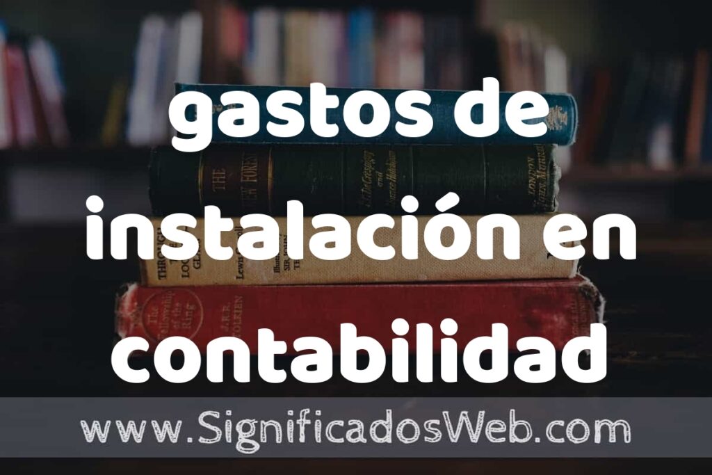 Concepto de gastos de instalación en contabilidad ▶️¿Que es? Definición y Significado