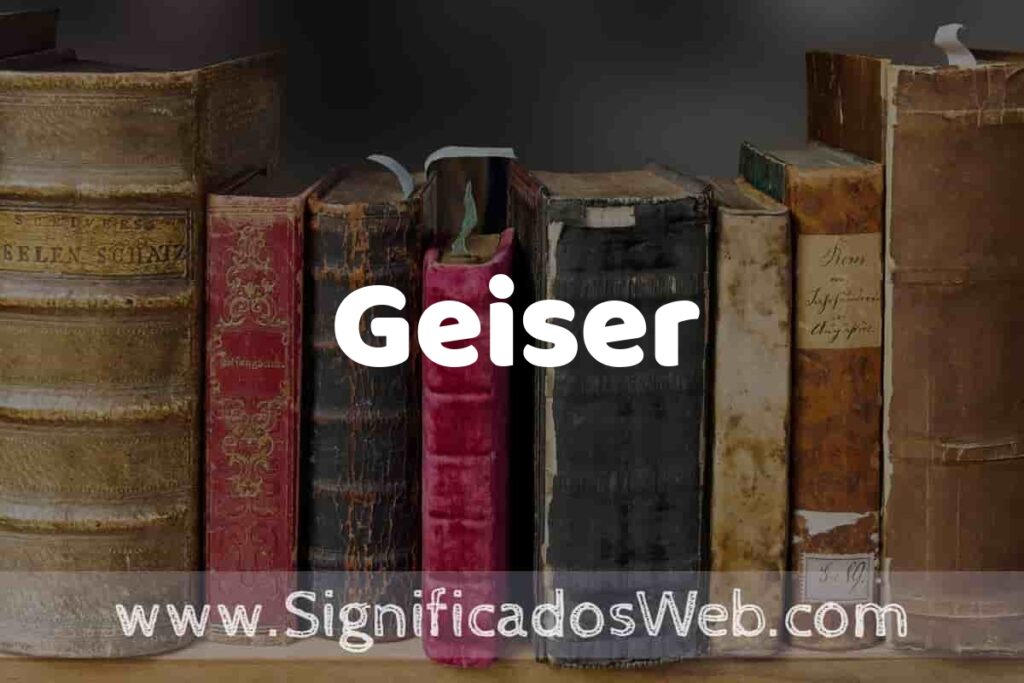 Definición de Geiser: Que es, 5 Ejemplos, Tipos y Para que Sirve + Sinónimo y Significado