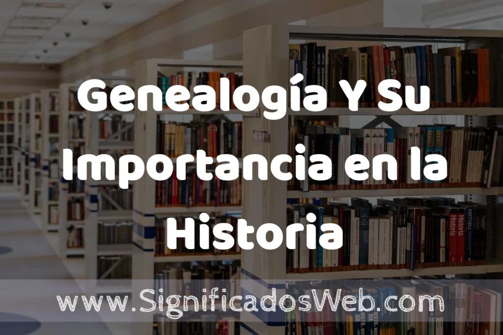 Concepto de Genealogía Y Su Importancia en la Historia Familiar ✔️ Significado y Definición