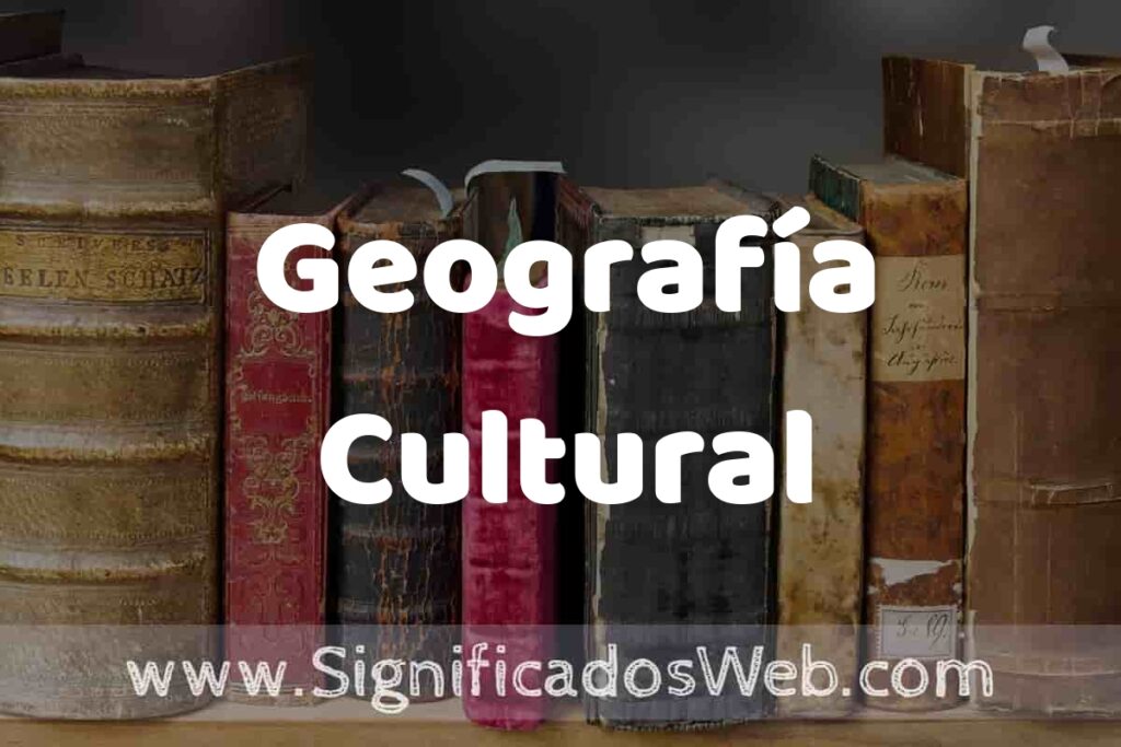 Definición de Geografía Cultural: Que es, 5 Ejemplos, Tipos y Para que Sirve + Sinónimo y Significado