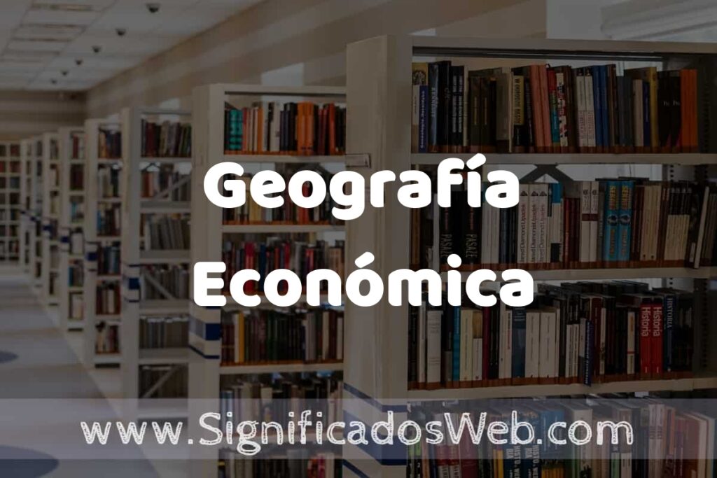 Concepto de Geografía Económica ✔️ Significado y Definición