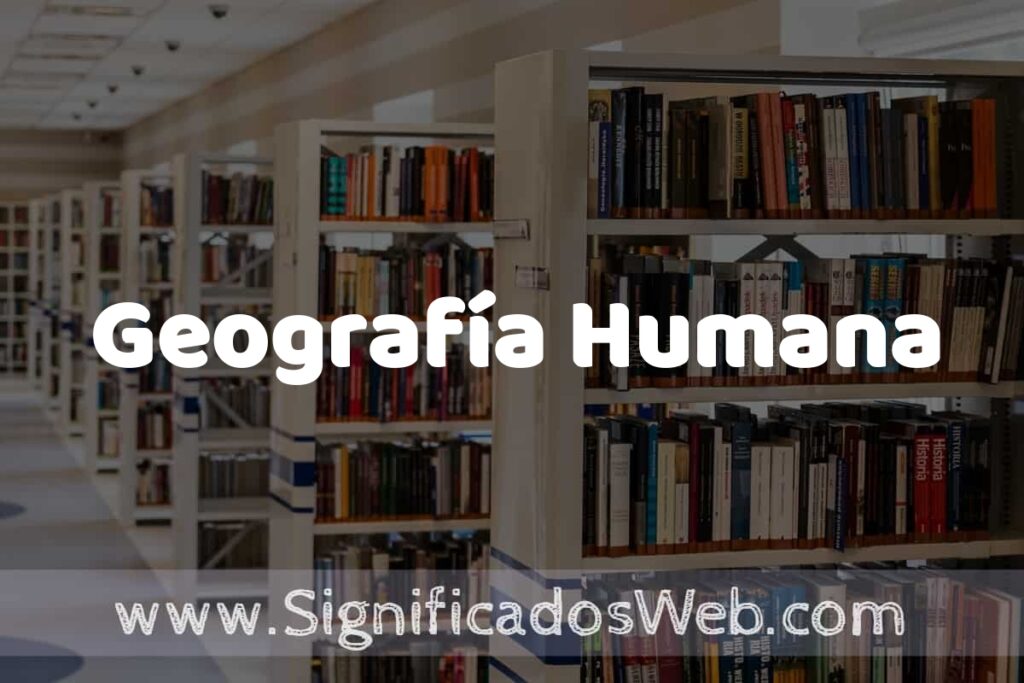 Concepto de Geografía Humana ✔️ Significado y Definición