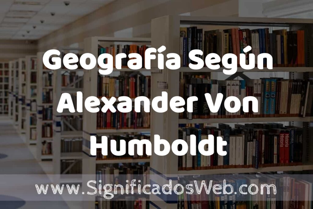 Concepto de Geografía Según Alexander Von Humboldt ✔️ Significado y Definición