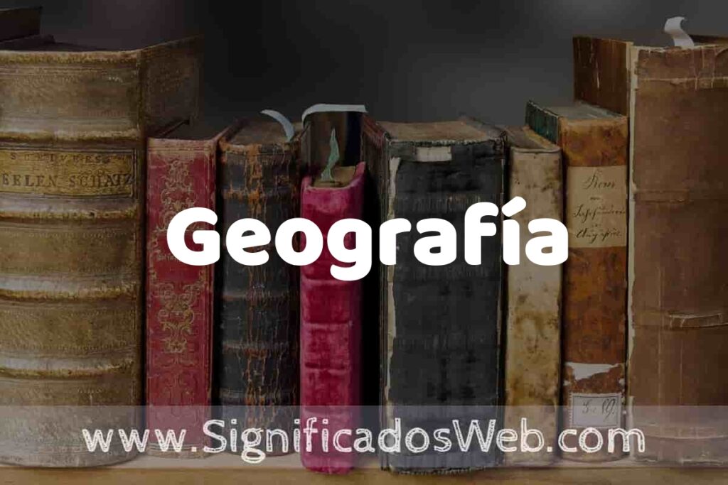 Definición de Geografía: Que es, 5 Ejemplos, Tipos y Para que Sirve + Sinónimo y Significado