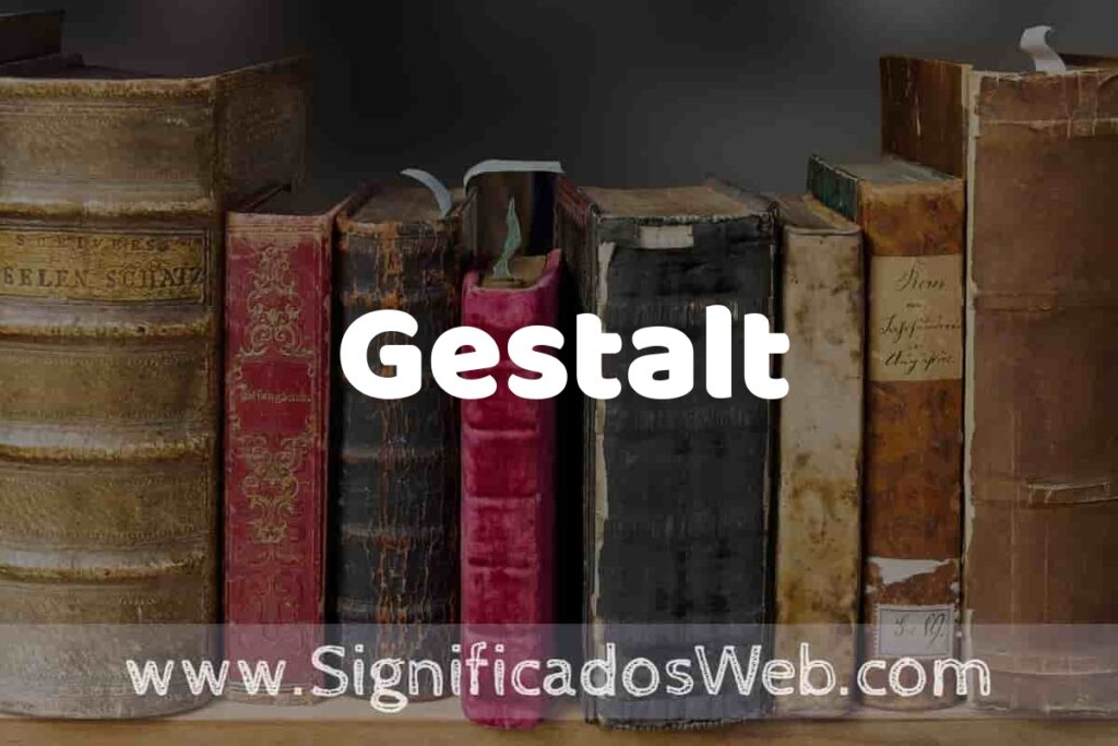 Definición de Gestalt: Que es, 5 Ejemplos, Tipos y Para que Sirve + Sinónimo y Significado