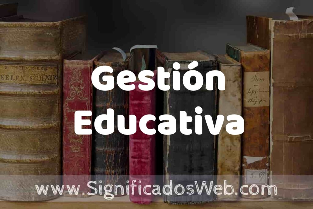 Definición de Gestión Educativa: Que es, 5 Ejemplos, Tipos y Para que Sirve + Sinónimo y Significado