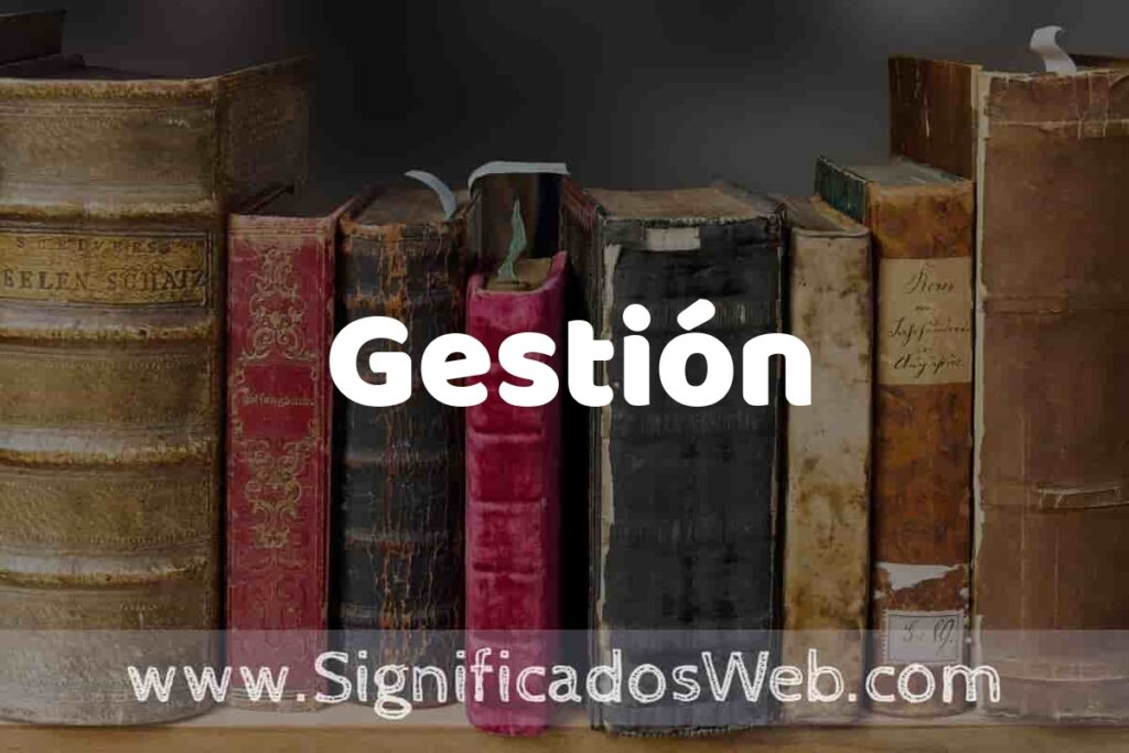 Definición de Gestión: Que es, 5 Ejemplos, Tipos y Para que Sirve + Sinónimo y Significado