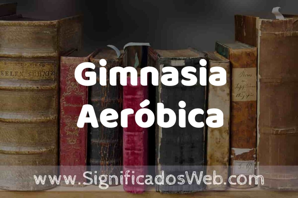 Definición de Gimnasia Aeróbica: Que es, 5 Ejemplos, Tipos y Para que Sirve + Sinónimo y Significado
