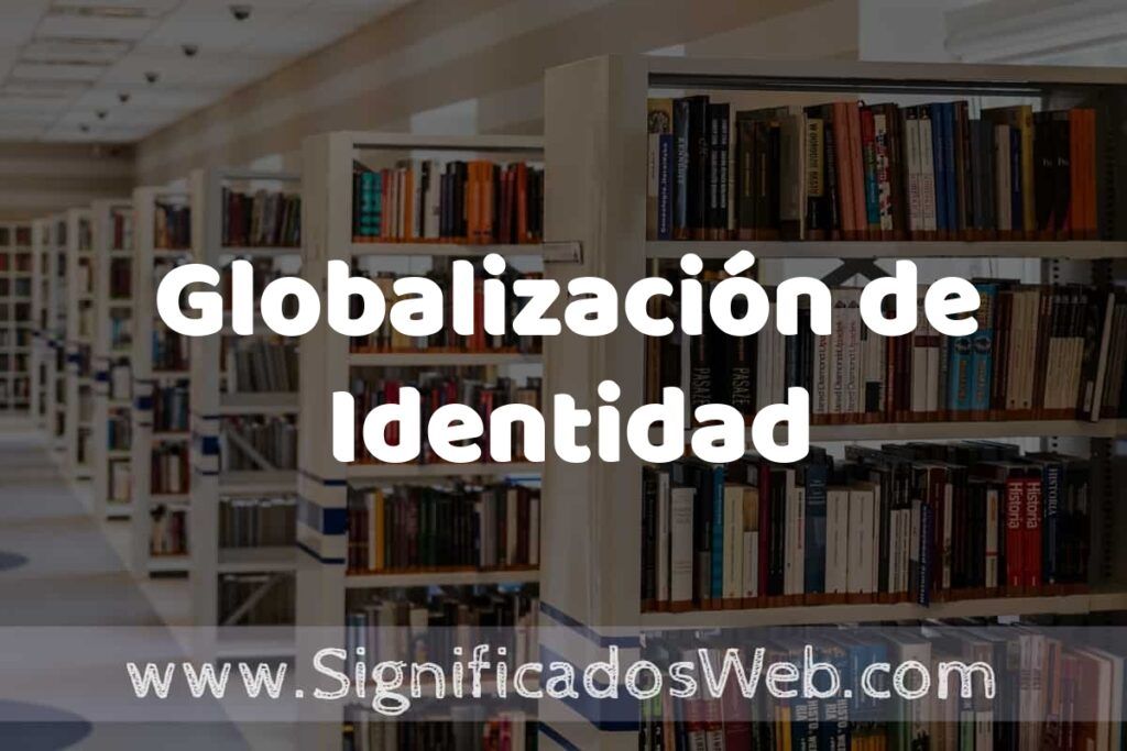 Concepto de Globalización de Identidad ✔️ Significado y Definición
