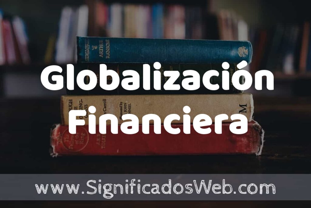 Concepto de Globalización Financiera ▶️¿Que es? Definición y Significado