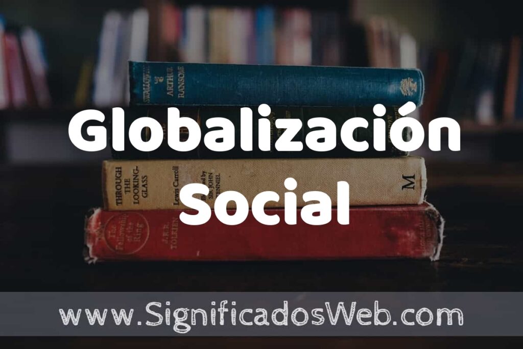 Concepto de Globalización Social ▶️¿Que es? Definición y Significado