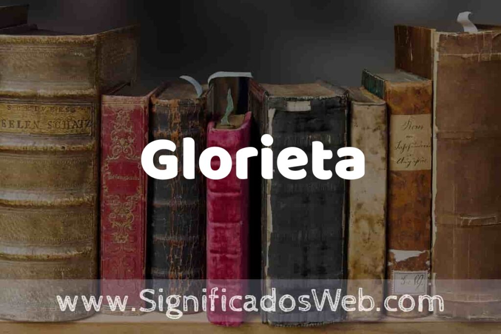 Definición de Glorieta: Que es, 5 Ejemplos, Tipos y Para que Sirve + Sinónimo y Significado
