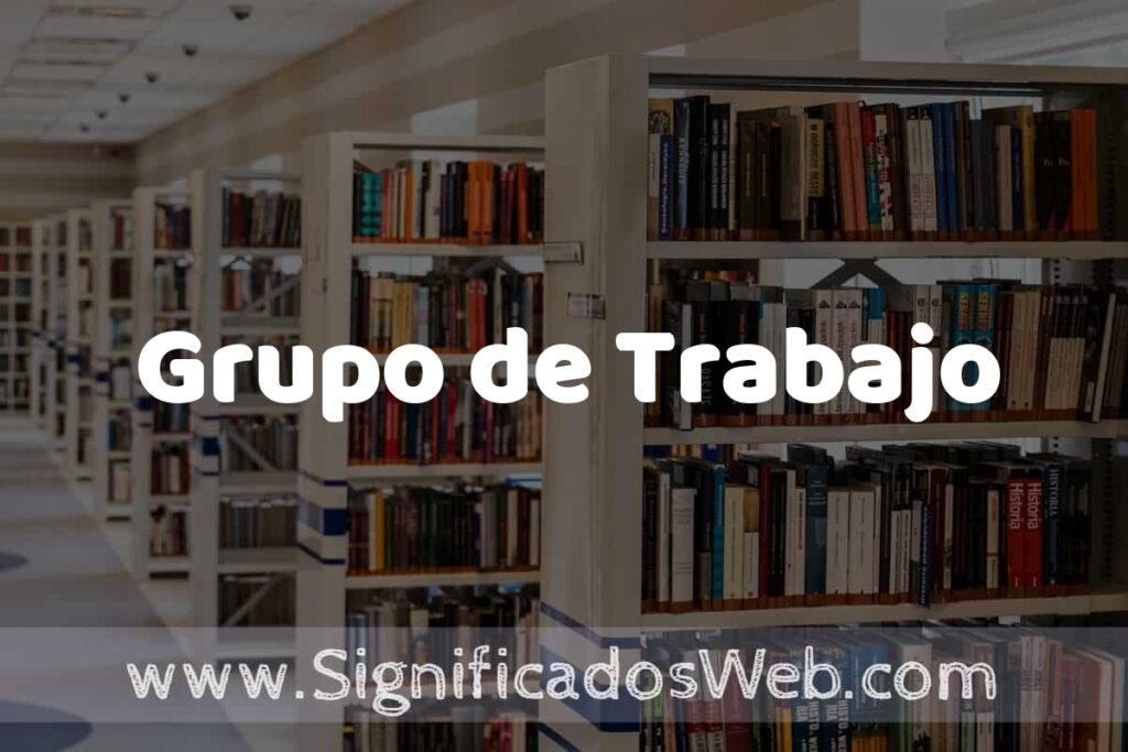 Concepto de Grupo de Trabajo ✔️ Significado y Definición