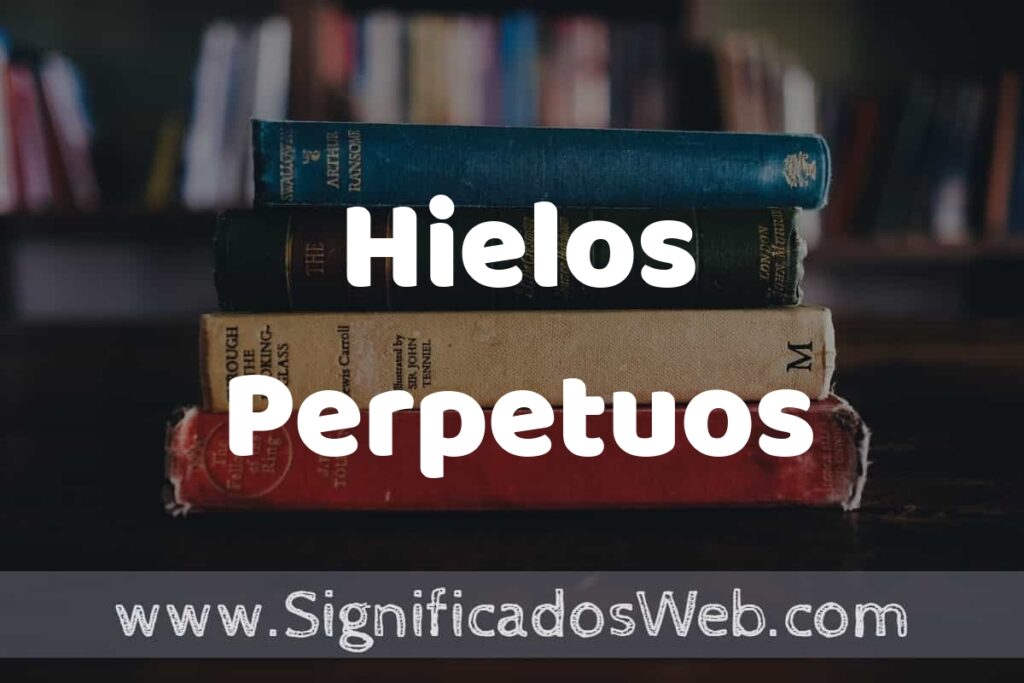 Concepto de Hielos Perpetuos ▶️¿Que es? Definición y Significado